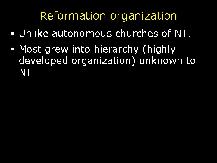 Reformation organization § Unlike autonomous churches of NT. § Most grew into hierarchy (highly