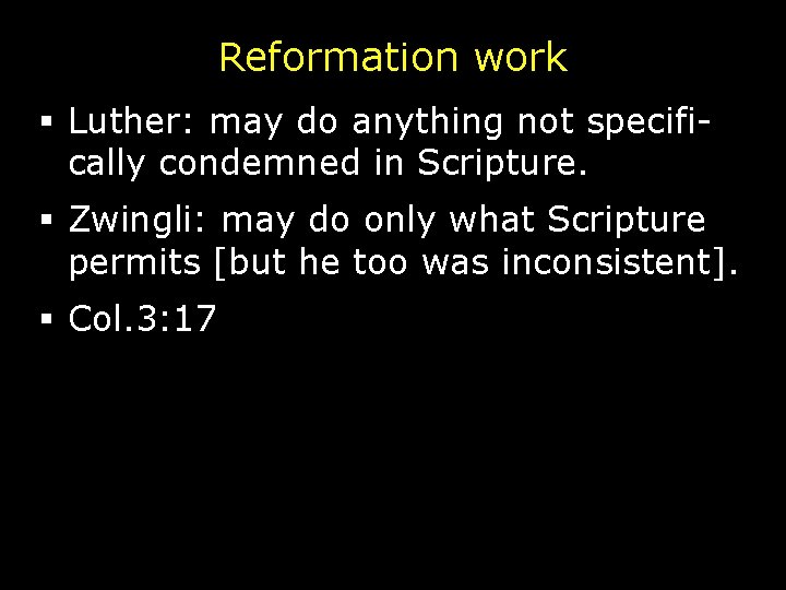 Reformation work § Luther: may do anything not specifically condemned in Scripture. § Zwingli: