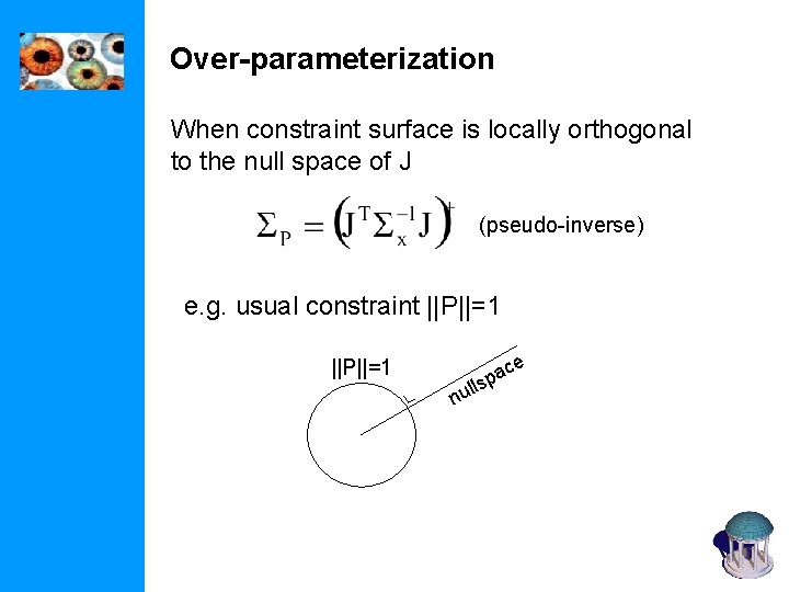 Over-parameterization When constraint surface is locally orthogonal to the null space of J (pseudo-inverse) Over-parameterization When constraint surface is locally orthogonal to the null space of J (pseudo-inverse)