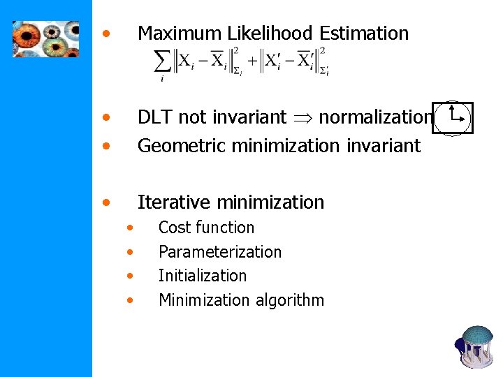• Maximum Likelihood Estimation • • DLT not invariant normalization Geometric minimization invariant • Maximum Likelihood Estimation • • DLT not invariant normalization Geometric minimization invariant