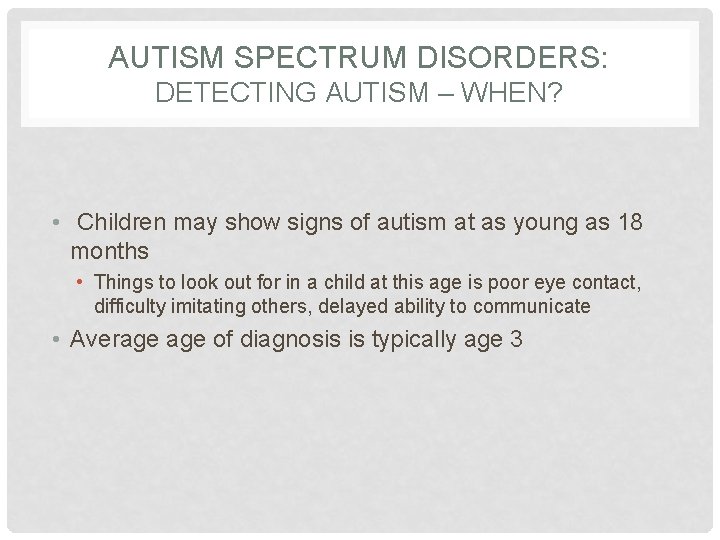 AUTISM SPECTRUM DISORDERS: DETECTING AUTISM – WHEN? • Children may show signs of autism