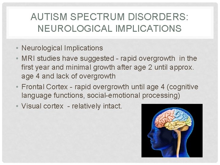 AUTISM SPECTRUM DISORDERS: NEUROLOGICAL IMPLICATIONS • Neurological Implications • MRI studies have suggested -