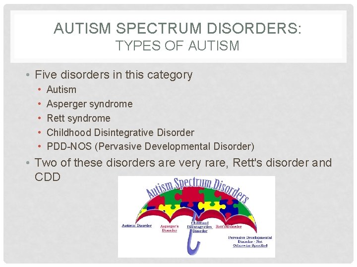 AUTISM SPECTRUM DISORDERS: TYPES OF AUTISM • Five disorders in this category • •