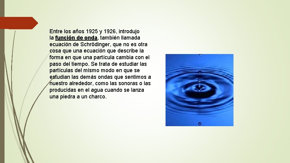 Entre los años 1925 y 1926, introdujo la función de onda, también llamada onda