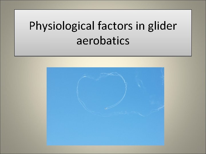 Physiological factors in glider aerobatics 