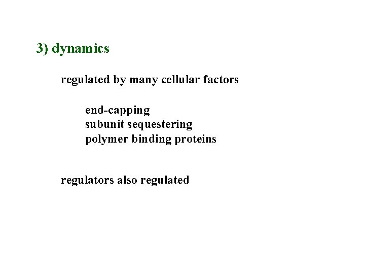 3) dynamics regulated by many cellular factors end-capping subunit sequestering polymer binding proteins regulators
