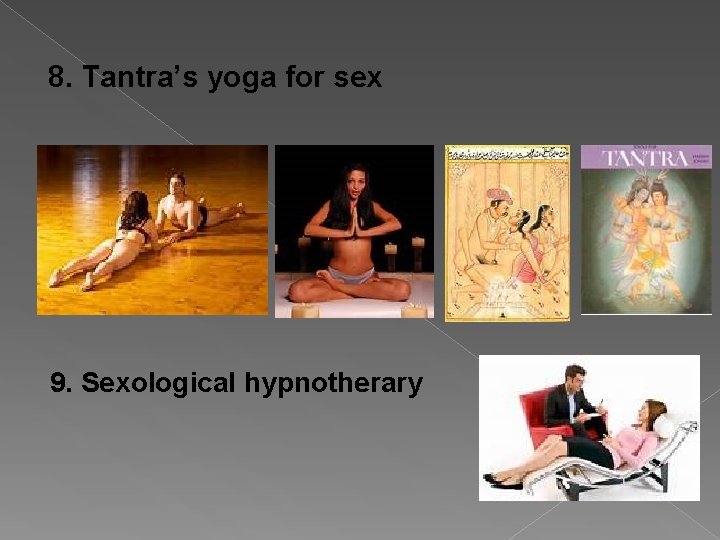 8. Tantra’s yoga for sex 9. Sexological hypnotherary 