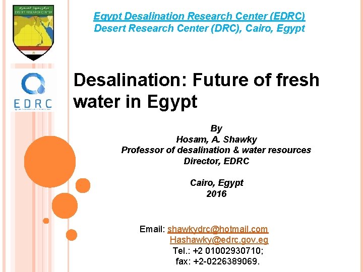 Egypt Desalination Research Center (EDRC) Desert Research Center (DRC), Cairo, Egypt Desalination: Future of