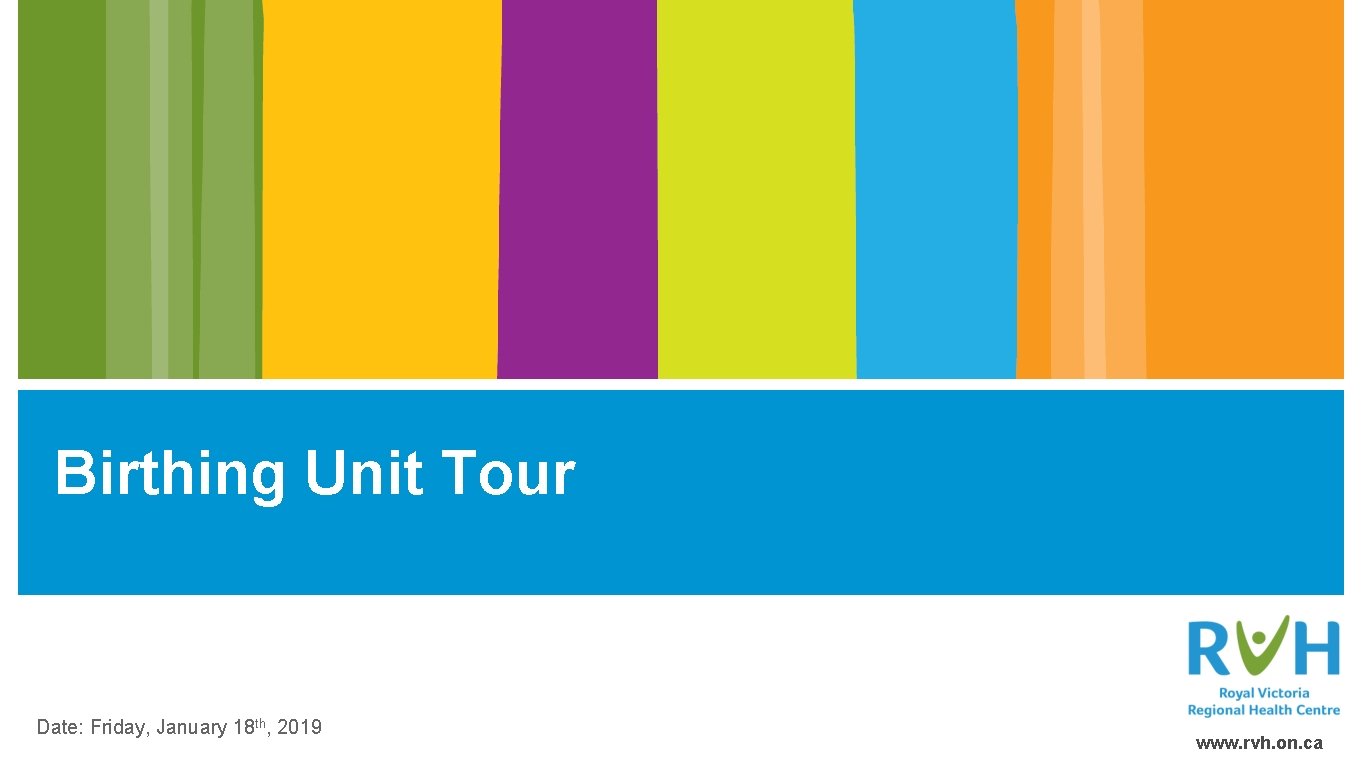 Birthing Unit Tour Date: Friday, January 18 th, 2019 www. rvh. on. ca 