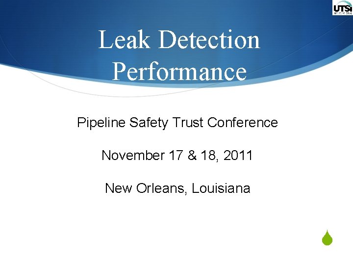 Leak Detection Performance Pipeline Safety Trust Conference November 17 & 18, 2011 New Orleans,