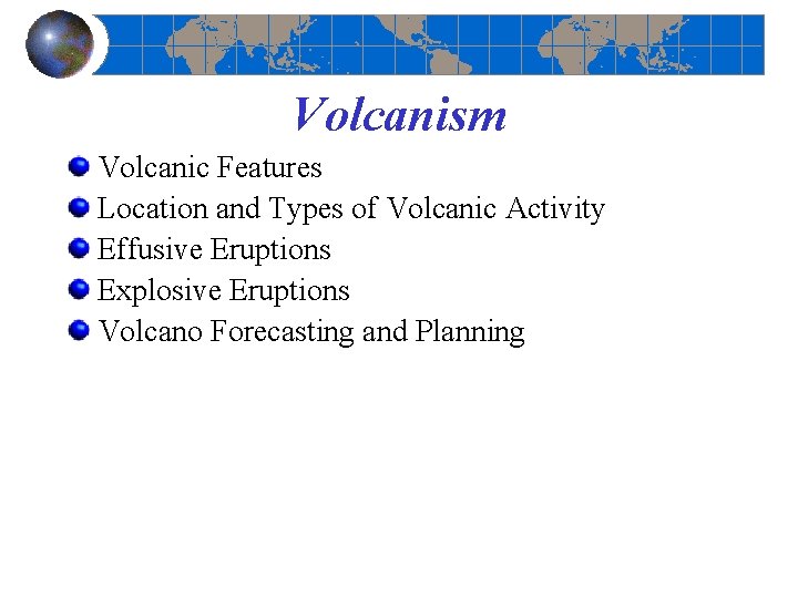 Volcanism Volcanic Features Location and Types of Volcanic Activity Effusive Eruptions Explosive Eruptions Volcano
