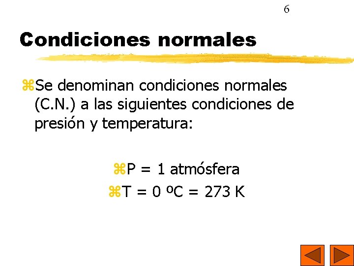 6 Condiciones normales Se denominan condiciones normales (C. N. ) a las siguientes condiciones