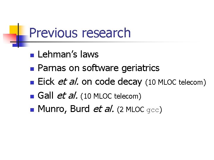 Previous research n n n Lehman’s laws Parnas on software geriatrics Eick et al. Previous research n n n Lehman’s laws Parnas on software geriatrics Eick et al.