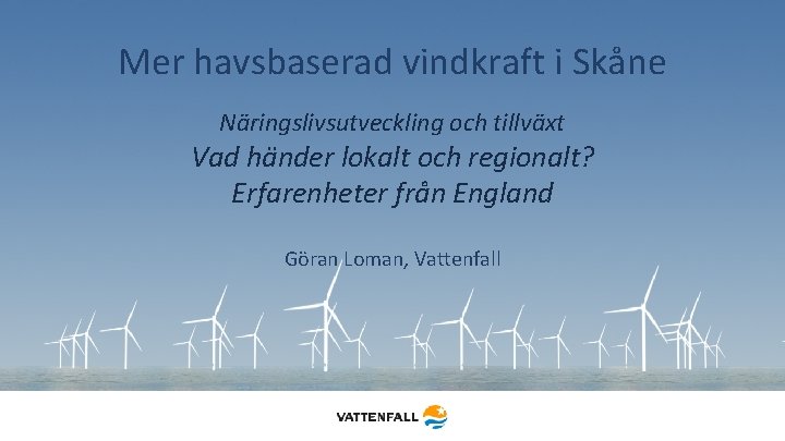 Mer havsbaserad vindkraft i Skåne Näringslivsutveckling och tillväxt Vad händer lokalt och regionalt? Erfarenheter