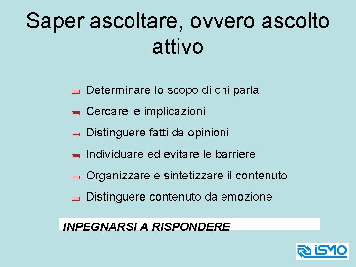 Saper ascoltare, ovvero ascolto attivo ; Determinare lo scopo di chi parla ; Cercare