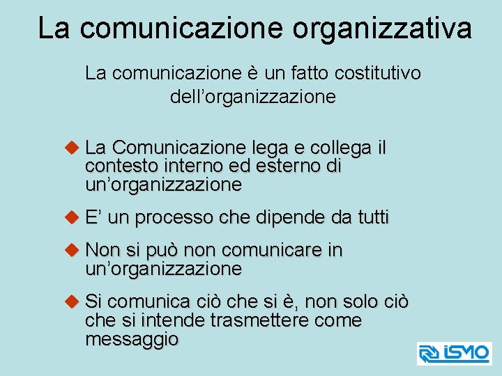 La comunicazione organizzativa La comunicazione è un fatto costitutivo dell’organizzazione La Comunicazione lega e