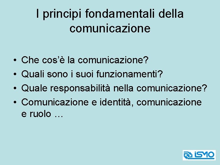 I principi fondamentali della comunicazione • • Che cos’è la comunicazione? Quali sono i
