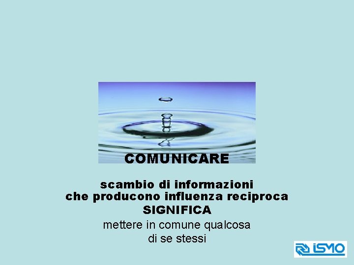 COMUNICARE scambio di informazioni che producono influenza reciproca SIGNIFICA mettere in comune qualcosa di