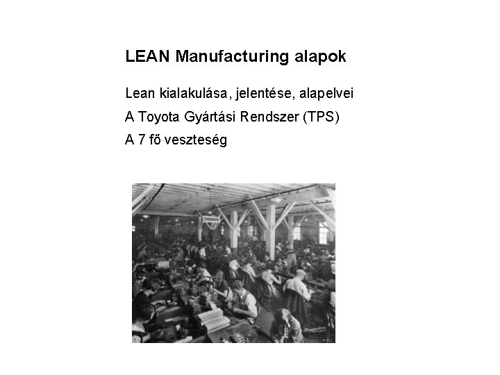 LEAN Manufacturing alapok Lean kialakulása, jelentése, alapelvei A Toyota Gyártási Rendszer (TPS) A 7