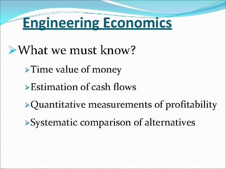 Engineering Economics ØWhat we must know? Ø Time value of money Ø Estimation of