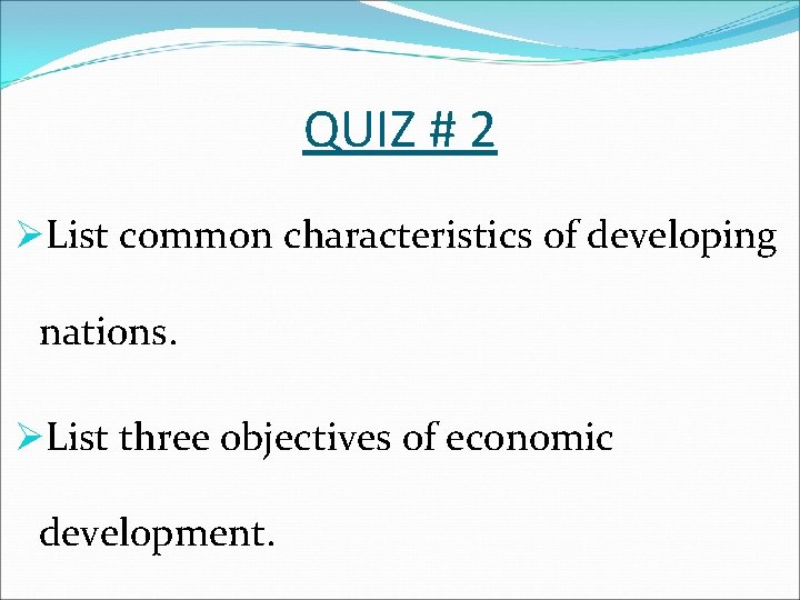 QUIZ # 2 ØList common characteristics of developing nations. ØList three objectives of economic