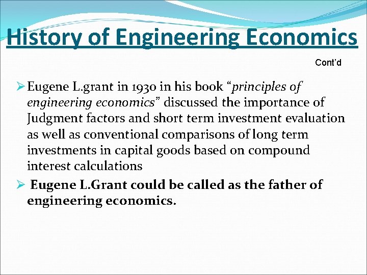 History of Engineering Economics Cont’d Ø Eugene L. grant in 1930 in his book