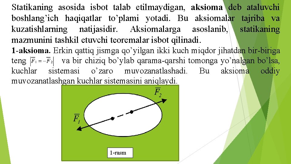 Statikaning asosida isbot talab etilmaydigan, aksioma deb ataluvchi boshlang’ich haqiqatlar to’plami yotadi. Bu aksiomalar