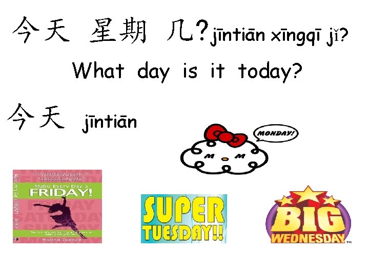 今天 星期 几? jīntiān xīngqī jǐ? What day is it today? 今天 jīntiān 