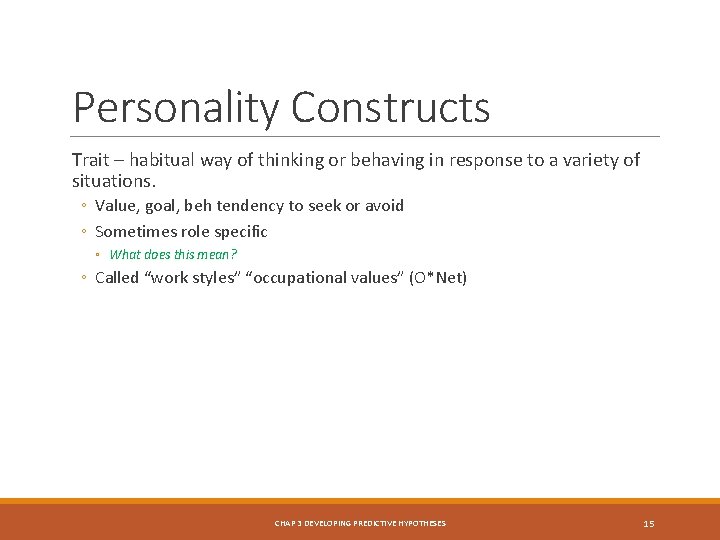 Personality Constructs Trait – habitual way of thinking or behaving in response to a