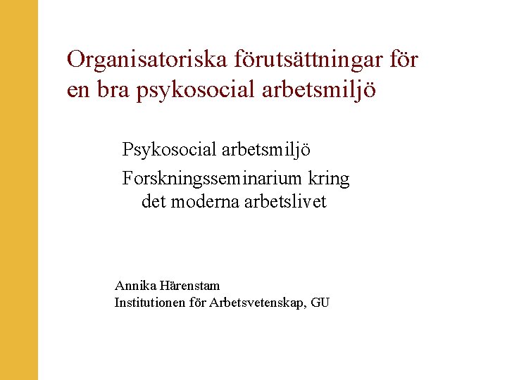 Organisatoriska förutsättningar för en bra psykosocial arbetsmiljö Psykosocial arbetsmiljö Forskningsseminarium kring det moderna arbetslivet