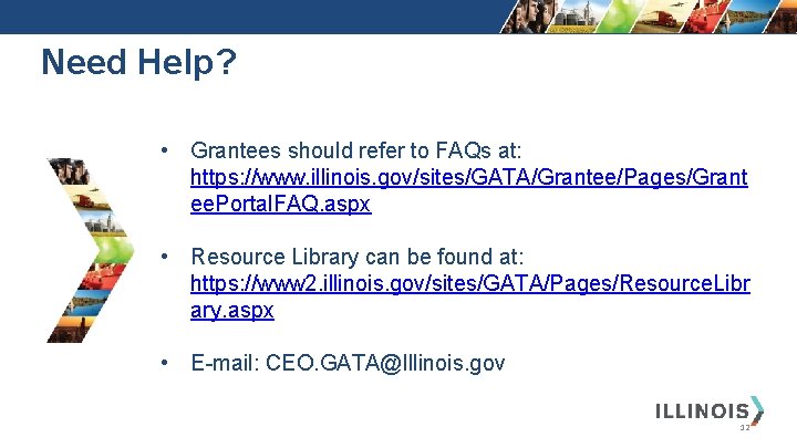 Need Help? • Grantees should refer to FAQs at: https: //www. illinois. gov/sites/GATA/Grantee/Pages/Grant ee.