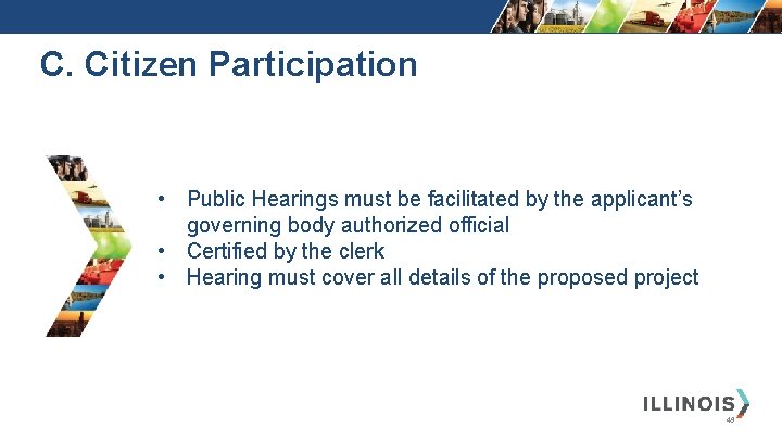 C. Citizen Participation • Public Hearings must be facilitated by the applicant’s governing body