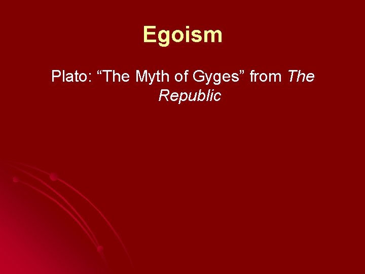 Egoism Plato: “The Myth of Gyges” from The Republic 
