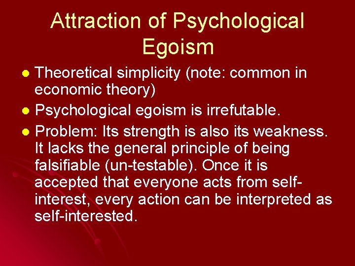 Attraction of Psychological Egoism Theoretical simplicity (note: common in economic theory) l Psychological egoism