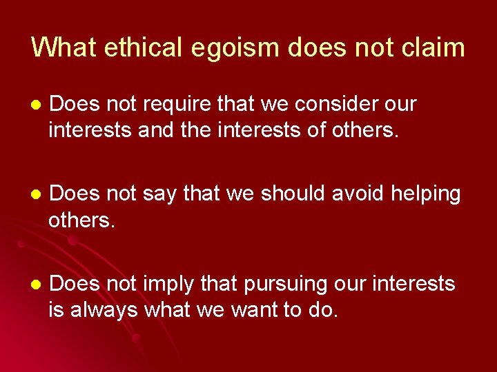 What ethical egoism does not claim l Does not require that we consider our