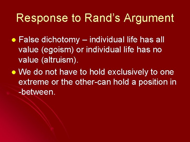 Response to Rand’s Argument False dichotomy – individual life has all value (egoism) or