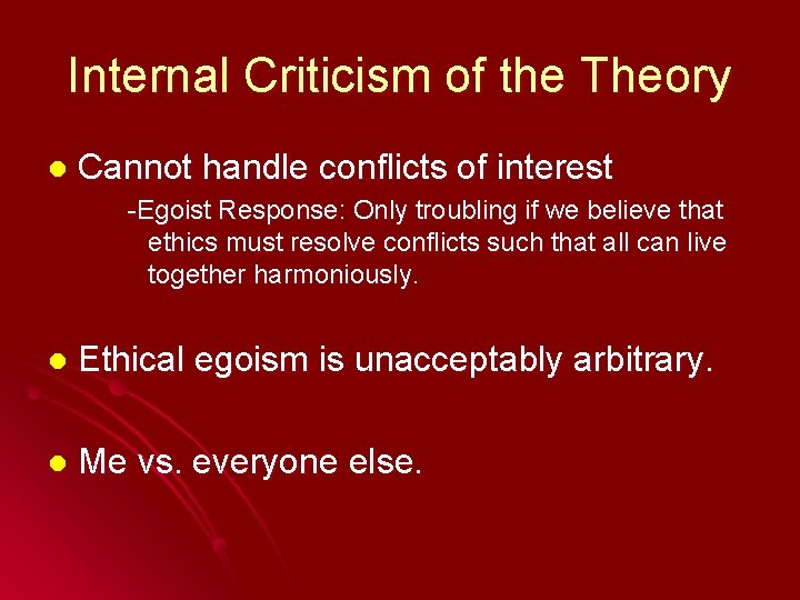 Internal Criticism of the Theory l Cannot handle conflicts of interest -Egoist Response: Only