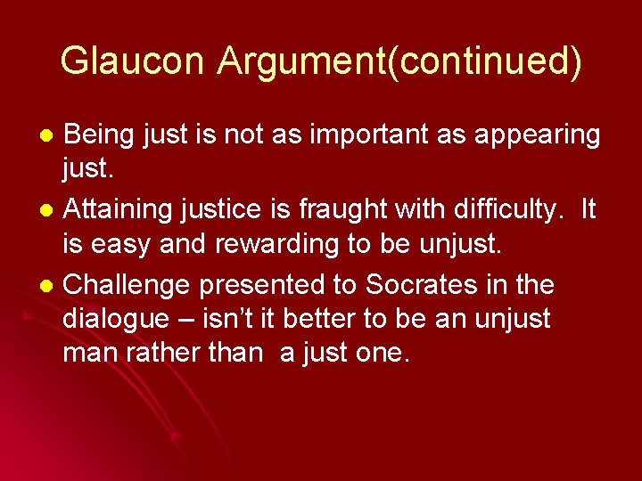 Glaucon Argument(continued) Being just is not as important as appearing just. l Attaining justice