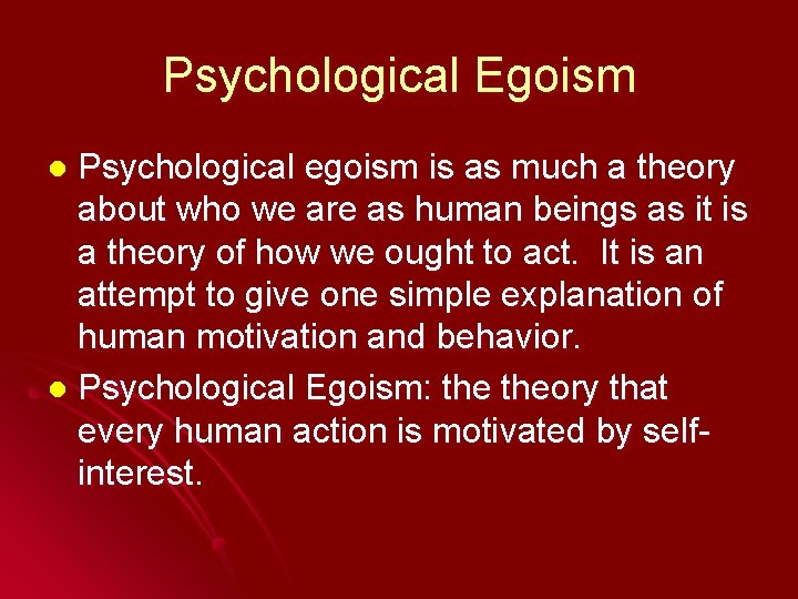Psychological Egoism Psychological egoism is as much a theory about who we are as