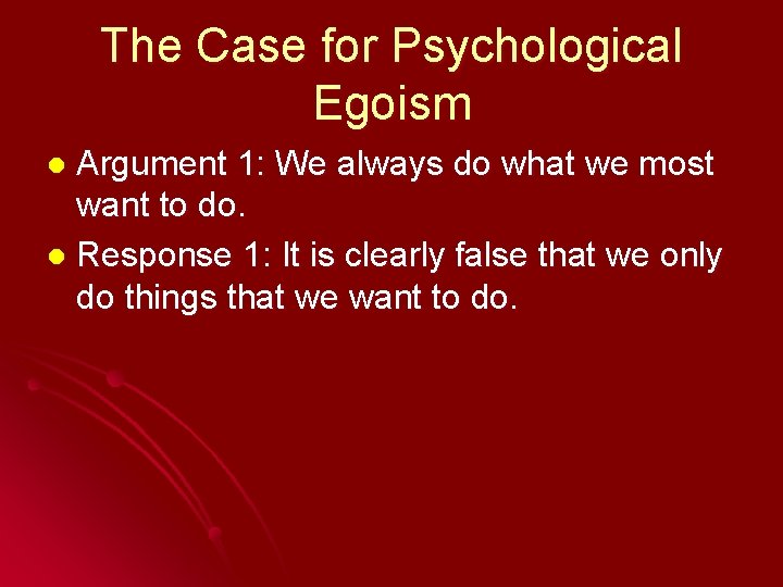The Case for Psychological Egoism Argument 1: We always do what we most want