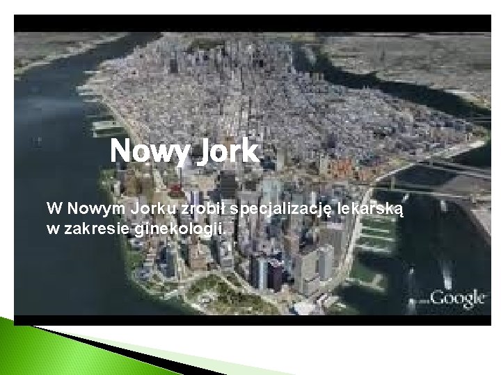 Nowy Jork W Nowym Jorku zrobił specjalizację lekarską w zakresie ginekologii. 