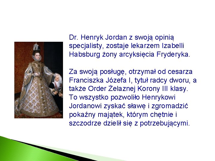 Dr. Henryk Jordan z swoją opinią specjalisty, zostaje lekarzem Izabelli Habsburg żony arcyksięcia Fryderyka.