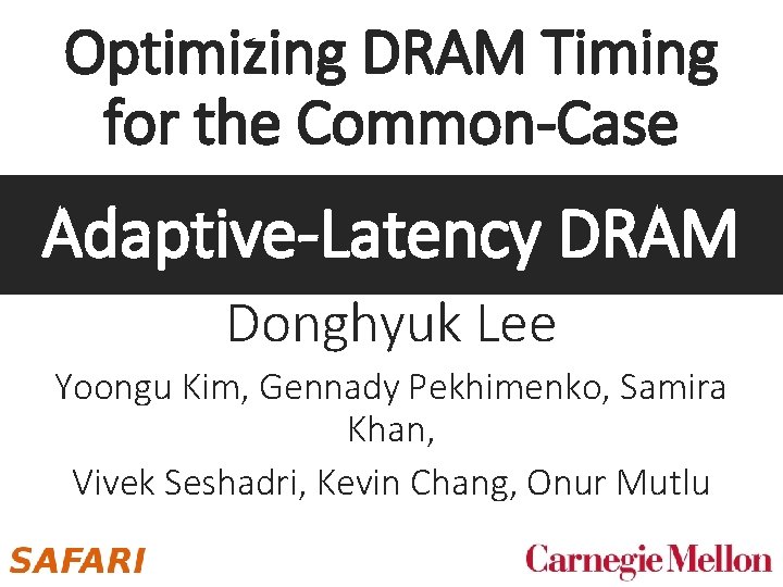 Optimizing DRAM Timing for the Common-Case Adaptive-Latency DRAM Donghyuk Lee Yoongu Kim, Gennady Pekhimenko,