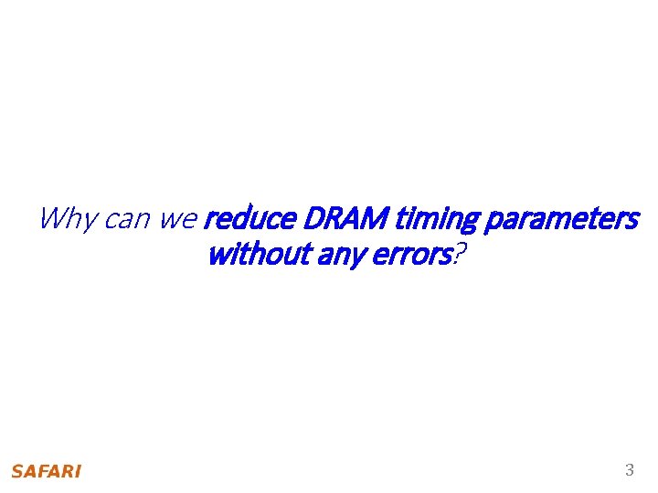 Reducing DRAM Timing Why can we reduce DRAM timing parameters without any errors? 3