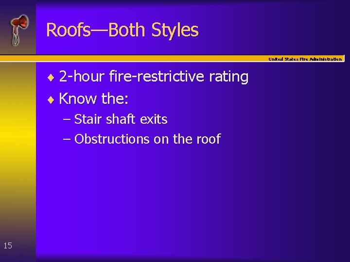 Roofs—Both Styles United States Fire Administration ¨ 2 -hour fire-restrictive rating ¨ Know the: