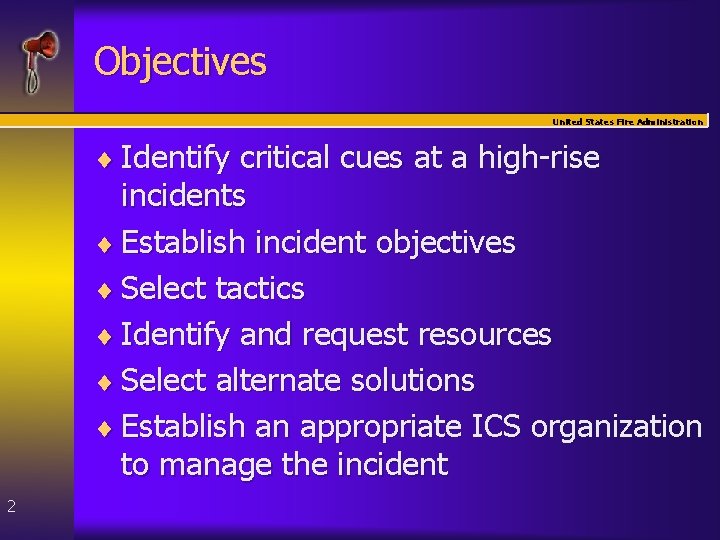 Objectives United States Fire Administration ¨ Identify critical cues at a high-rise incidents ¨