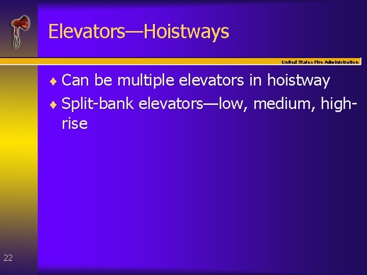 Elevators—Hoistways United States Fire Administration ¨ Can be multiple elevators in hoistway ¨ Split-bank
