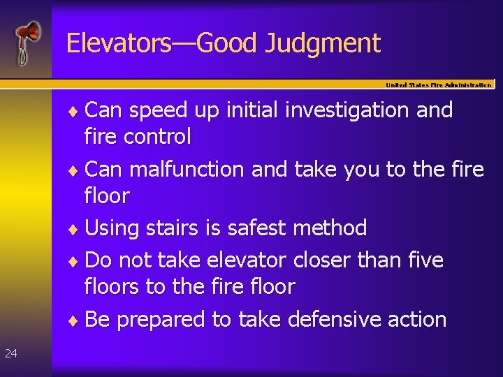 Elevators—Good Judgment United States Fire Administration ¨ Can speed up initial investigation and fire