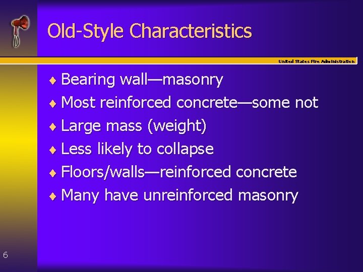 Old-Style Characteristics United States Fire Administration ¨ Bearing wall—masonry ¨ Most reinforced concrete—some not