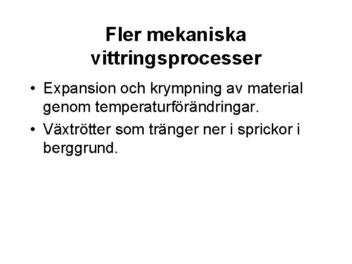 Fler mekaniska vittringsprocesser • Expansion och krympning av material genom temperaturförändringar. • Växtrötter som